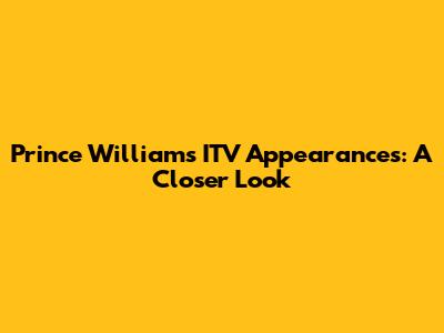 Prince William's ITV Appearances: A Closer Look