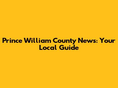 Prince William County News: Your Local Guide