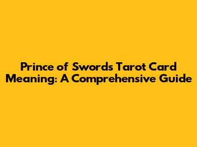 Prince of Swords Tarot Card Meaning: A Comprehensive Guide