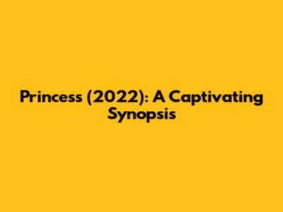 Princess (2022): A Captivating Synopsis