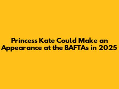 Princess Kate Could Make an Appearance at the BAFTAs in 2025