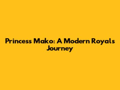 Princess Mako: A Modern Royal's Journey