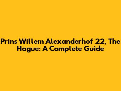 Prins Willem Alexanderhof 22, The Hague: A Complete Guide