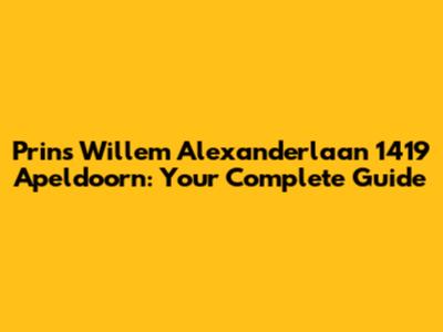 Prins Willem Alexanderlaan 1419 Apeldoorn: Your Complete Guide