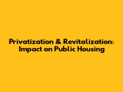 Privatization & Revitalization: Impact on Public Housing