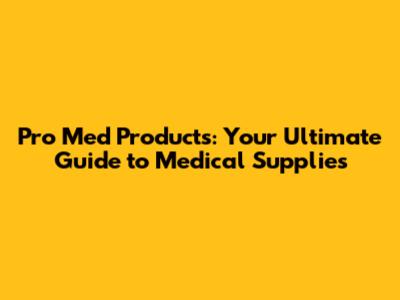 Pro Med Products: Your Ultimate Guide to Medical Supplies