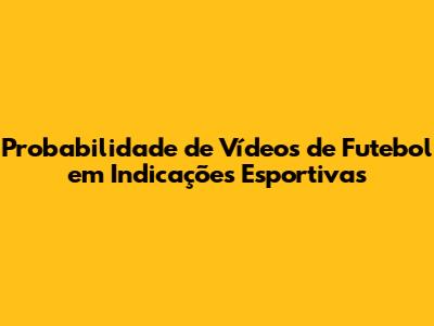 Probabilidade de Vídeos de Futebol em Indicações Esportivas