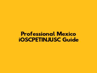 Professional Mexico iOSCPETINJUSC Guide