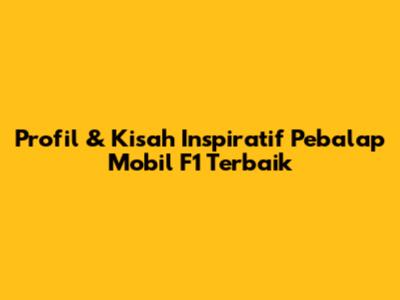 Profil & Kisah Inspiratif Pebalap Mobil F1 Terbaik