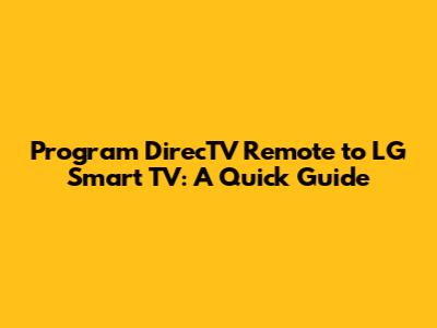 Program DirecTV Remote to LG Smart TV: A Quick Guide