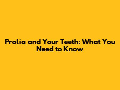 Prolia and Your Teeth: What You Need to Know