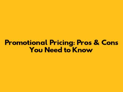 Promotional Pricing: Pros & Cons You Need to Know
