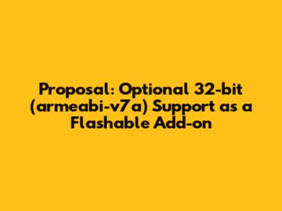 Proposal: Optional 32-bit (armeabi-v7a) Support as a Flashable Add-on