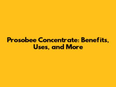 Prosobee Concentrate: Benefits, Uses, and More