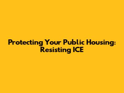 Protecting Your Public Housing: Resisting ICE