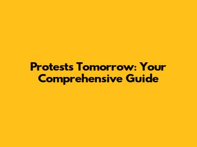 Protests Tomorrow: Your Comprehensive Guide