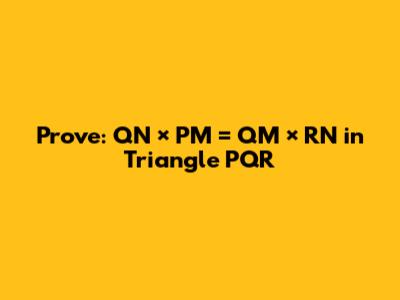 Prove: QN × PM = QM × RN in Triangle PQR
