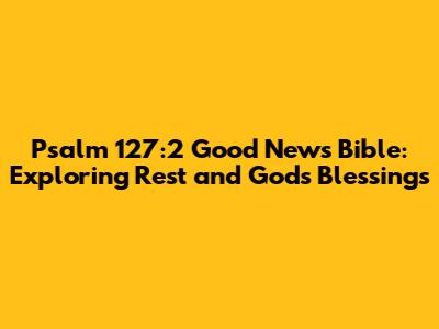 Psalm 127:2 Good News Bible: Exploring Rest and God's Blessings