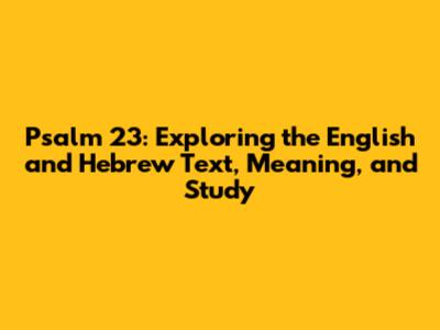 Psalm 23: Exploring the English and Hebrew Text, Meaning, and Study