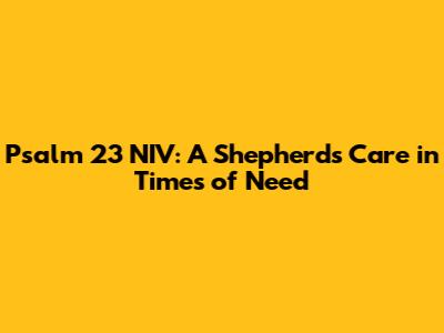 Psalm 23 NIV: A Shepherd's Care in Times of Need