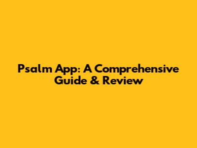 Psalm App: A Comprehensive Guide & Review