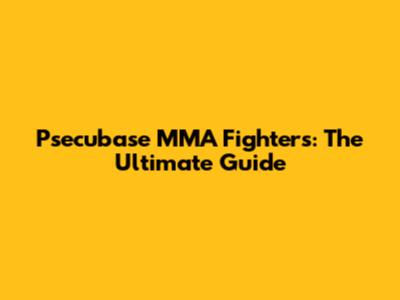 Psecubase MMA Fighters: The Ultimate Guide