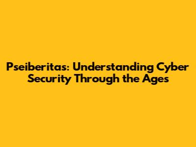 Pseiberitas: Understanding Cyber Security Through the Ages