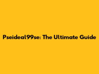 Pseideal99se: The Ultimate Guide