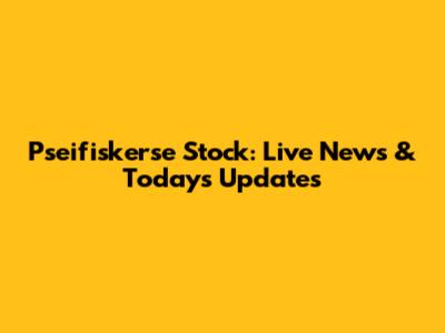 Pseifiskerse Stock: Live News & Today's Updates