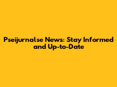 Pseijurnalse News: Stay Informed and Up-to-Date
