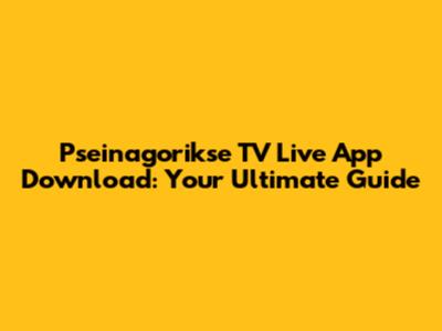 Pseinagorikse TV Live App Download: Your Ultimate Guide