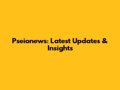 Pseionews: Latest Updates & Insights