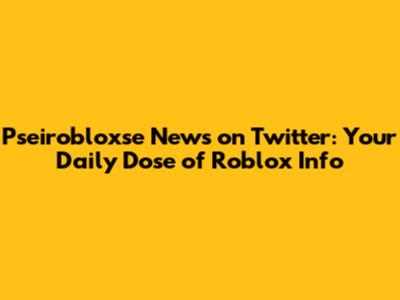 Pseirobloxse News on Twitter: Your Daily Dose of Roblox Info