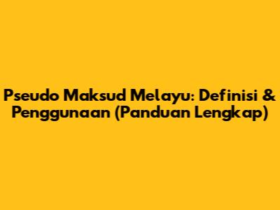 Pseudo Maksud Melayu: Definisi & Penggunaan (Panduan Lengkap)