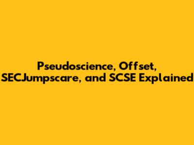 Pseudoscience, Offset, SECJumpscare, and SCSE Explained