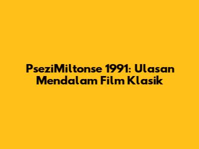 PseziMiltonse 1991: Ulasan Mendalam Film Klasik