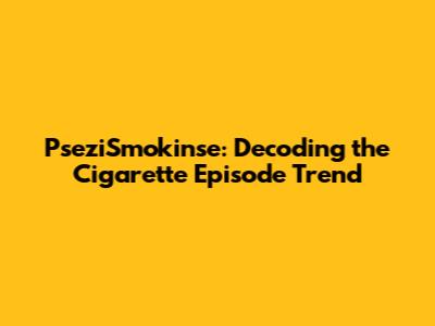 PseziSmokin'se: Decoding the Cigarette Episode Trend