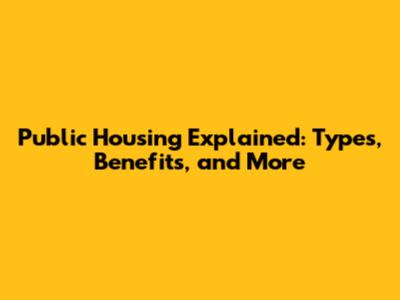 Public Housing Explained: Types, Benefits, and More
