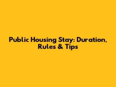 Public Housing Stay: Duration, Rules & Tips
