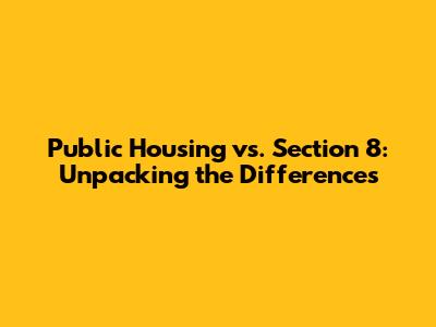 Public Housing vs. Section 8: Unpacking the Differences
