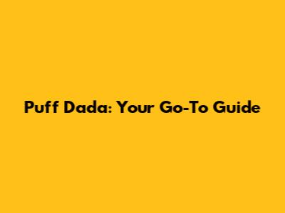 Puff Dada: Your Go-To Guide