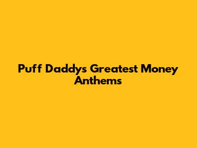 Puff Daddy's Greatest Money Anthems