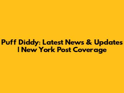 Puff Diddy: Latest News & Updates | New York Post Coverage