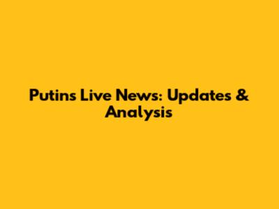 Putin's Live News: Updates & Analysis