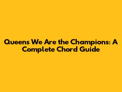 Queen's 'We Are the Champions': A Complete Chord Guide