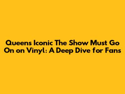 Queen's Iconic 'The Show Must Go On' on Vinyl: A Deep Dive for Fans