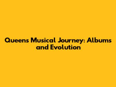 Queen's Musical Journey: Albums and Evolution
