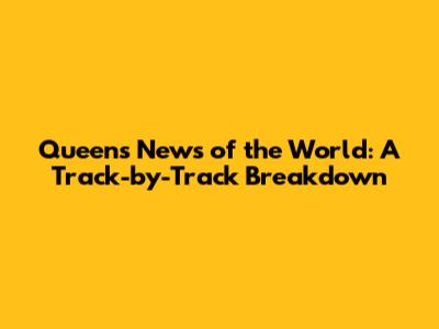 Queen's News of the World: A Track-by-Track Breakdown