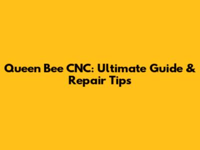 Queen Bee CNC: Ultimate Guide & Repair Tips