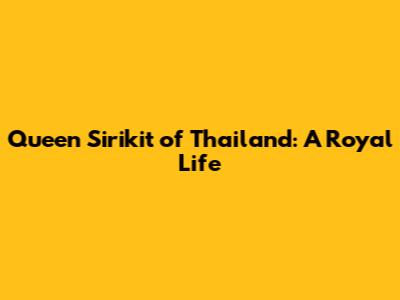 Queen Sirikit of Thailand: A Royal Life